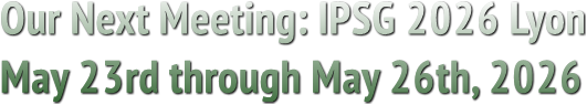 Our Next Meeting: IPSG 2026 Lyon
May 23rd through May 26th, 2026 Our Next Meeting: IPSG 2026 Lyon
May 23rd through May 26th, 2026